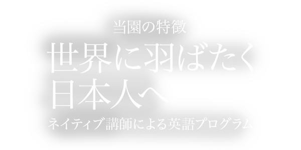 習幼の特徴：世界に羽ばたく日本人へ ネイティブ講師による英語プログラム